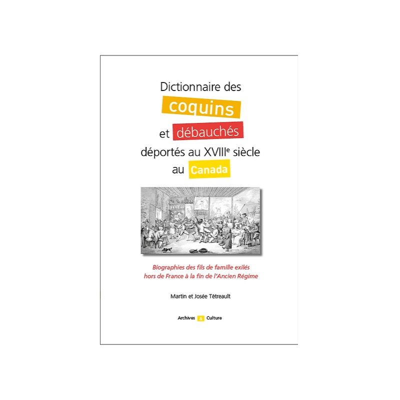 Dictionnaire des coquins et débauchés déportés au XVIIIe siècle au Canada Dictionnaire des coquins et débauchés déportés au XVIIIe siècle au Canada