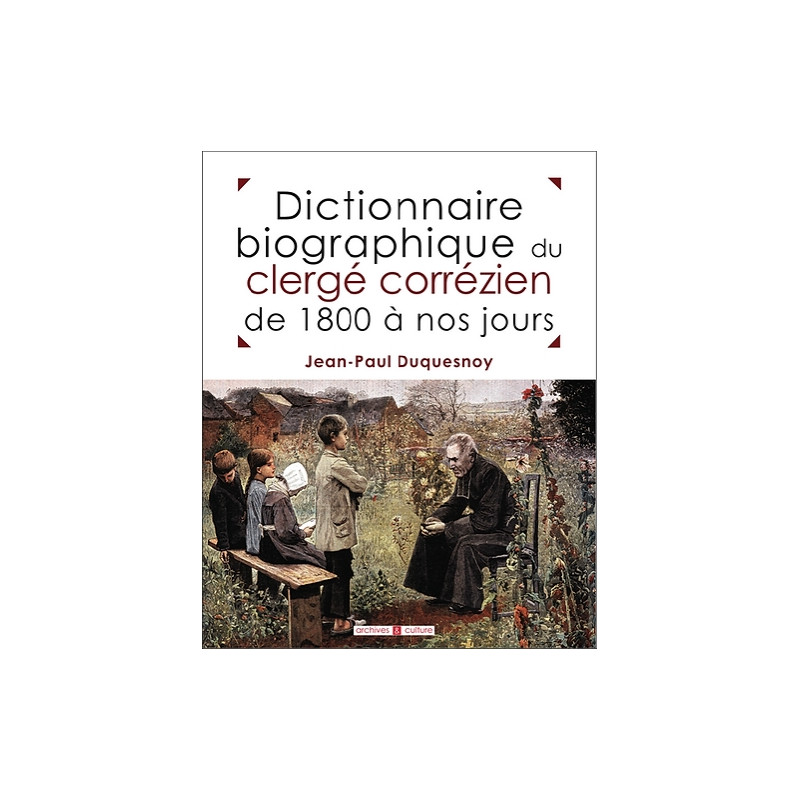 Dictionnaire biographique du clergé corrézien de 1800 à nos jours Dictionnaire biographique du clergé corrézien de 1800 à nos jours