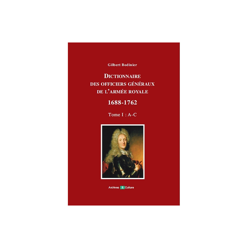 Dictionnaire des officiers généraux de l'Armée royale 1688-1762. Tome 1 (A-C) Dictionnaire des officiers généraux de l'Armée royale 1688-1762. Tome 1 (A-C)