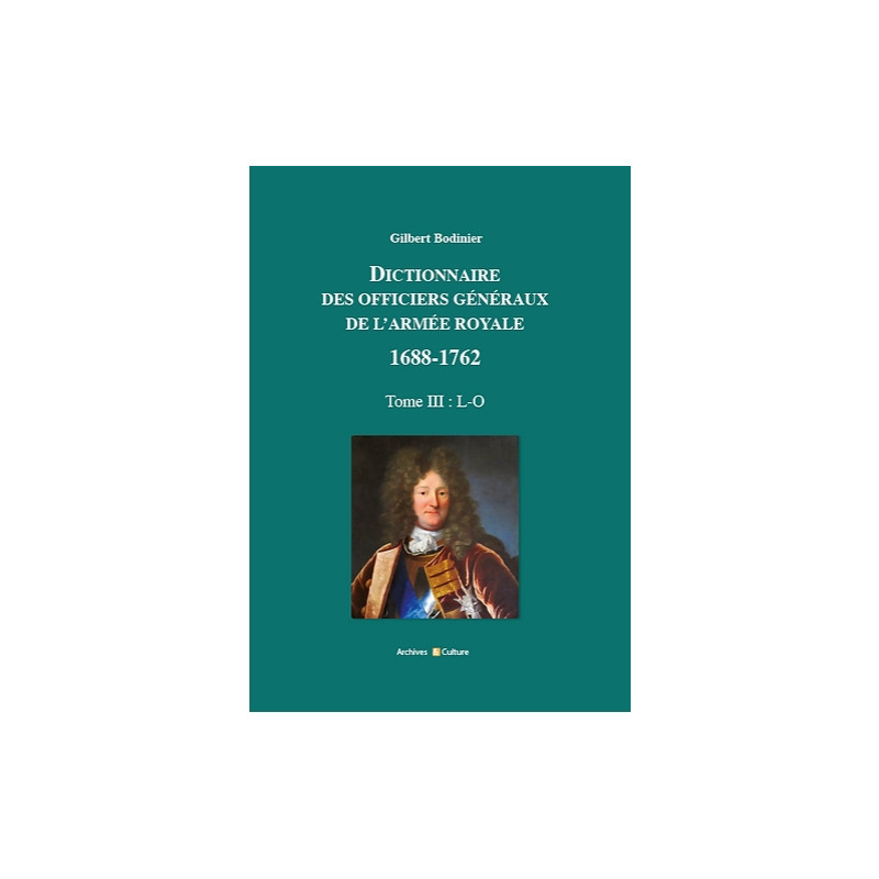 Dictionnaire des officiers généraux de l'Armée royale 1688-1762. Tome 3 Dictionnaire des officiers généraux de l'Armée royale 1688-1762. Tome 3