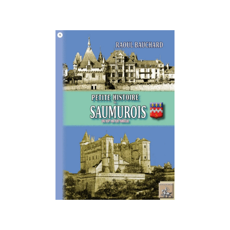 Petite Histoire du Saumurois (du XVe au XXe siècle) Petite Histoire du Saumurois (du XVe au XXe siècle)