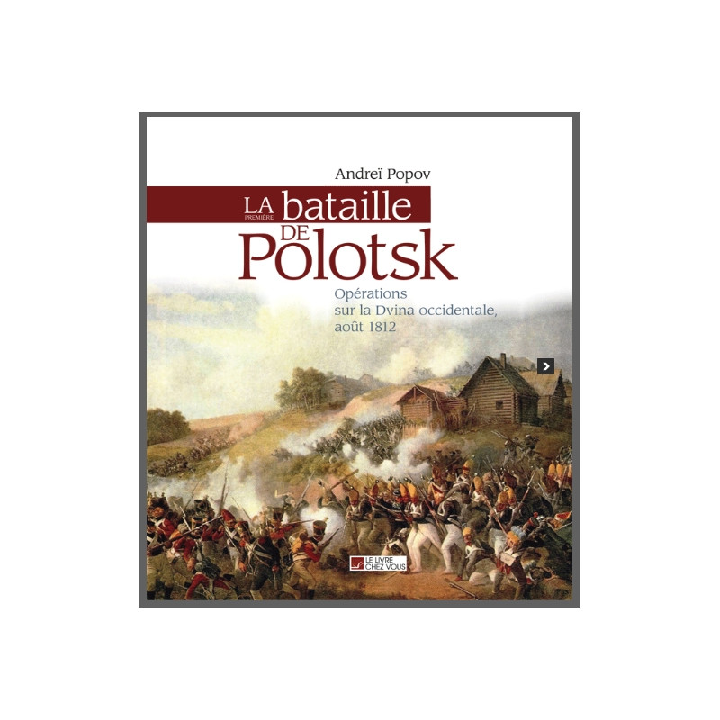 La bataille de Polotsk : opérations sur la Dvina occidentale, août 1812 La bataille de Polotsk : opérations sur la Dvina occidentale, août 1812